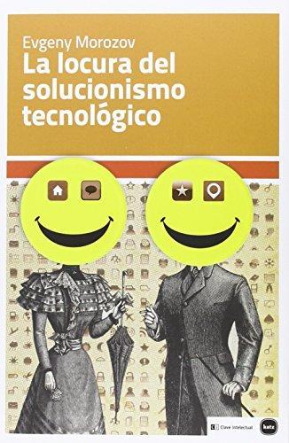 La locura del solucionismo tecnológico (Spanish language)