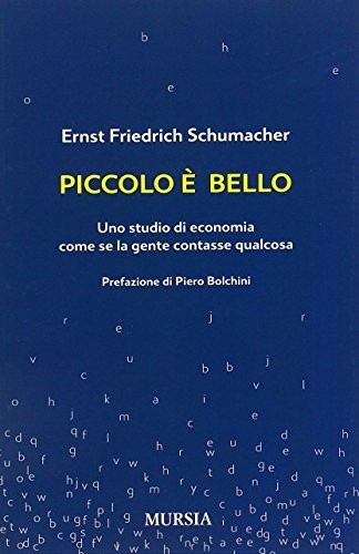 Piccolo è bello. Uno studio di economia come se la gente contasse qualcosa (Paperback, 2011, Ugo Mursia Editore)